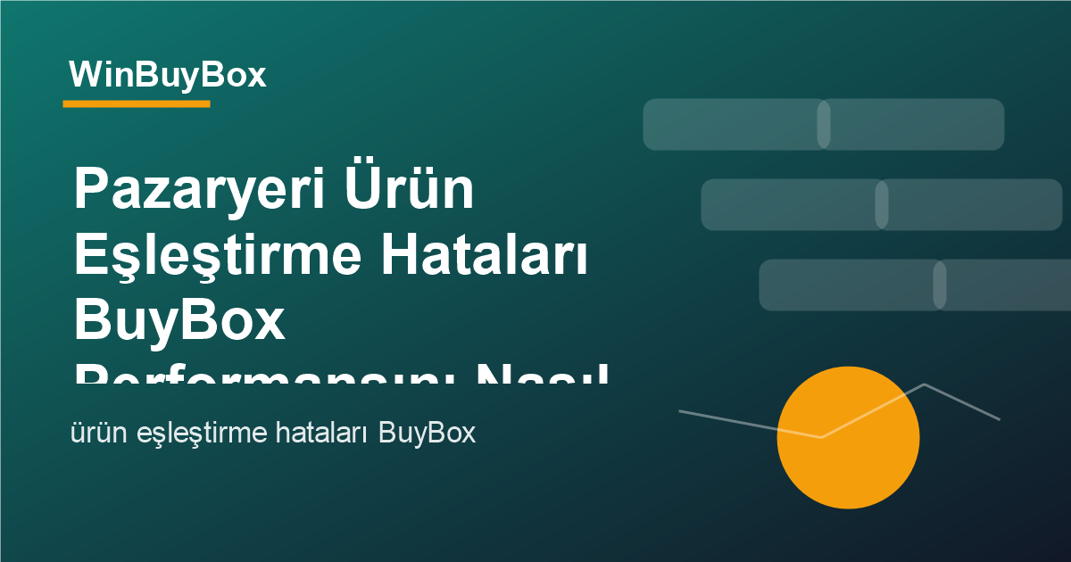 Ürün eşleştirme hataları ve BuyBox performansı