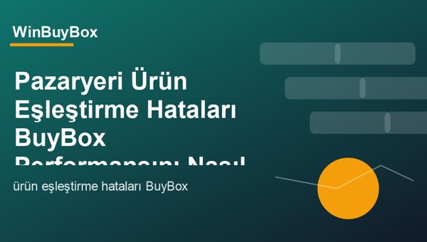 Ürün eşleştirme hataları ve BuyBox performansı