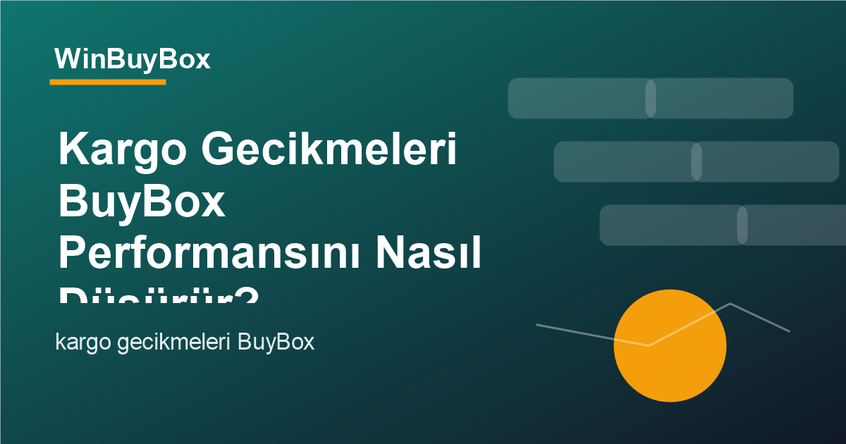 Kargo gecikmeleri ve BuyBox performansı