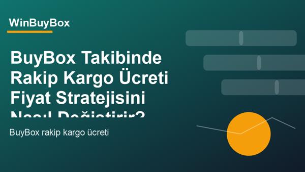 BuyBox rakip kargo ücreti ve fiyat stratejisi