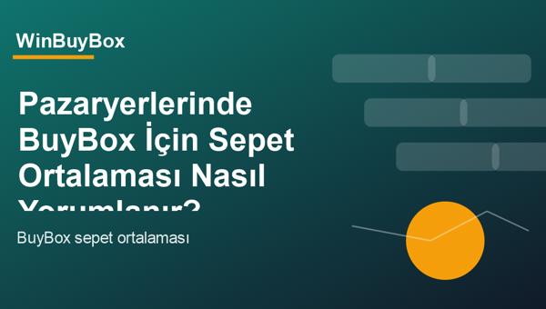 Pazaryerlerinde BuyBox için sepet ortalaması ve fiyat stratejisi analizi