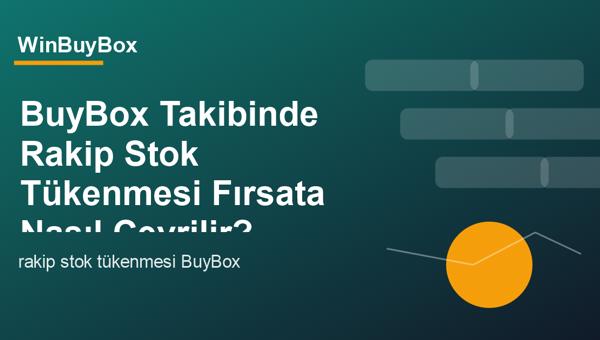 BuyBox takibinde rakip stok tükenmesi ve fırsat analizi