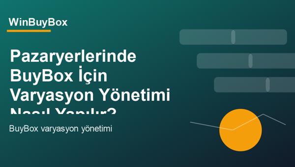 Pazaryerlerinde BuyBox için varyasyon yönetimi ve fiyat takibi analizi