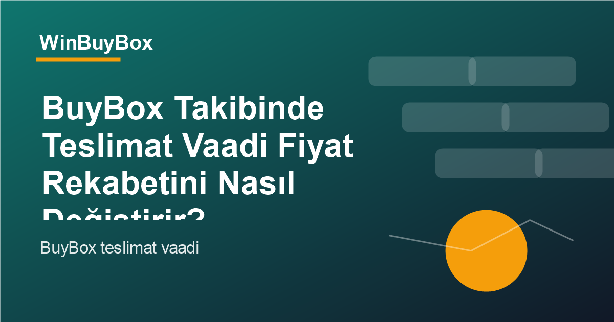 BuyBox takibinde teslimat vaadi ve fiyat rekabeti analizi
