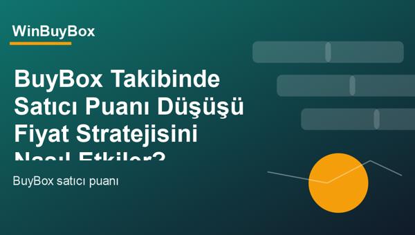 BuyBox takibinde satıcı puanı düşüşü ve fiyat stratejisi analizi