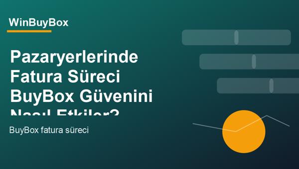 Pazaryerlerinde fatura süreci ve BuyBox güveni analizi