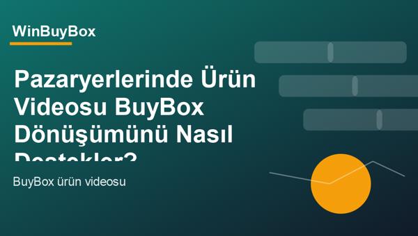 Pazaryerlerinde ürün videosu ve BuyBox dönüşümü analizi