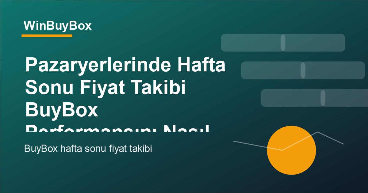 Pazaryerlerinde hafta sonu fiyat takibi ve BuyBox performansı analizi