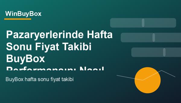 Pazaryerlerinde hafta sonu fiyat takibi ve BuyBox performansı analizi