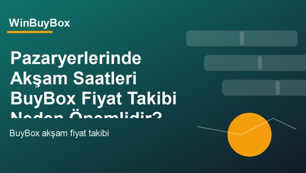 Pazaryerlerinde akşam saatleri BuyBox fiyat takibi analizi