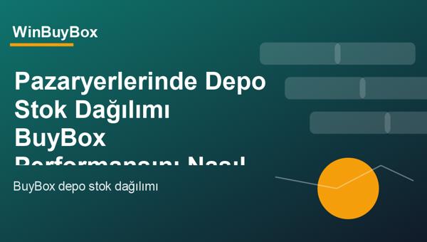 Pazaryerlerinde depo stok dağılımı ve BuyBox performansı analizi