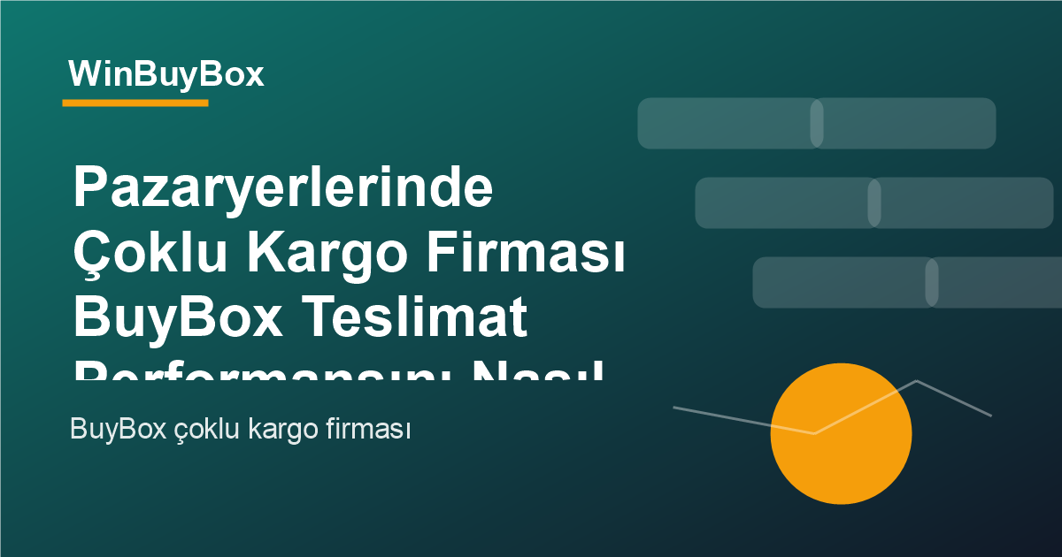 Pazaryerlerinde çoklu kargo firması ve BuyBox teslimat performansı analizi