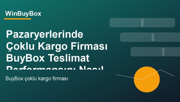 Pazaryerlerinde çoklu kargo firması ve BuyBox teslimat performansı analizi