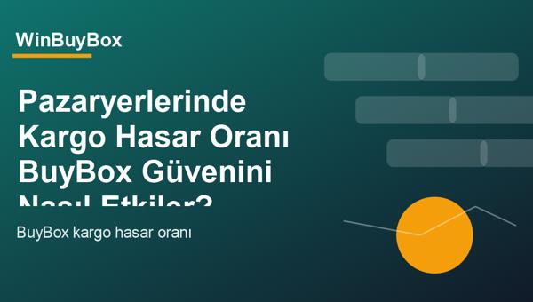 Pazaryerlerinde kargo hasar oranı ve BuyBox güveni analizi