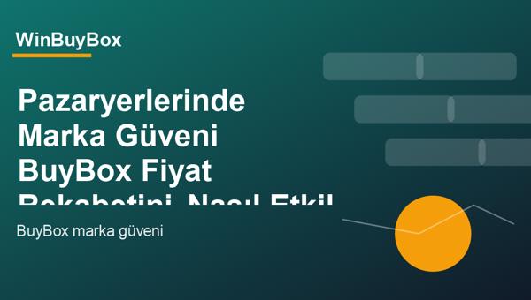 Pazaryerlerinde marka güveni ve BuyBox fiyat rekabeti analizi