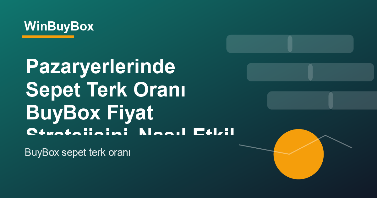 Pazaryerlerinde sepet terk oranı ve BuyBox fiyat stratejisi analizi