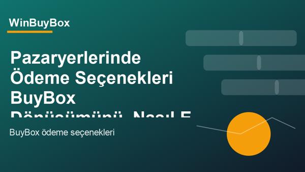 Pazaryerlerinde ödeme seçenekleri ve BuyBox dönüşümü analizi