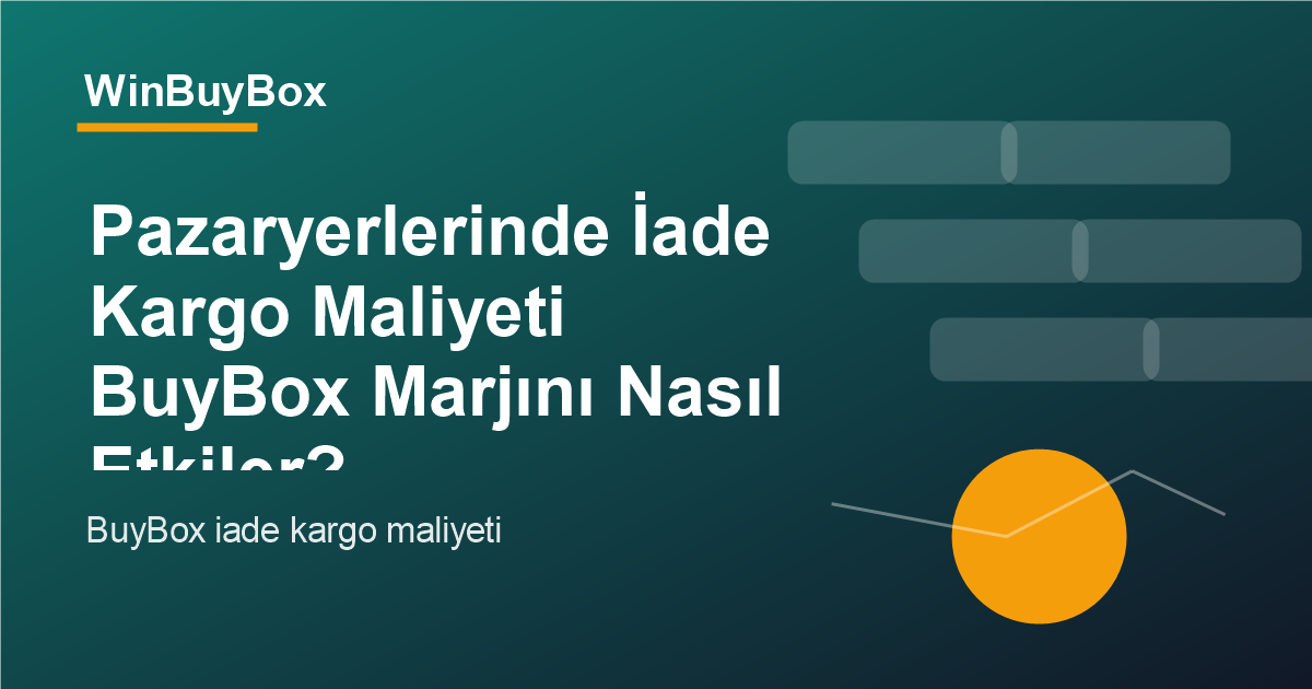 Pazaryerlerinde iade kargo maliyeti ve BuyBox marj analizi