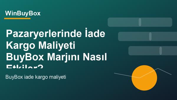 Pazaryerlerinde iade kargo maliyeti ve BuyBox marj analizi