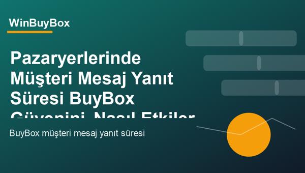 Pazaryerlerinde müşteri mesaj yanıt süresi ve BuyBox güveni analizi