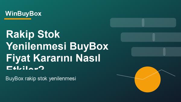 Rakip stok yenilenmesi ve BuyBox fiyat kararı analizi