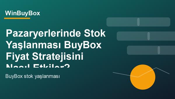 Pazaryerlerinde stok yaşlanması ve BuyBox fiyat stratejisi analizi