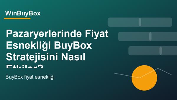 Pazaryerlerinde fiyat esnekliği ve BuyBox stratejisi analizi